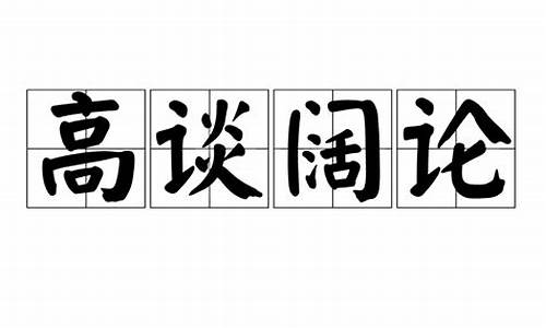 高谈阔论_高谈阔论的意思